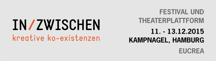 IN/ZWISCHEN kreative Ko-Existenzen, 11. - 13.12.2015, Festival und Theaterplattform, Kampnagel, Hamburg